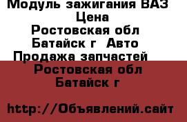 Модуль зажигания ВАЗ 2110-2112 › Цена ­ 1 200 - Ростовская обл., Батайск г. Авто » Продажа запчастей   . Ростовская обл.,Батайск г.